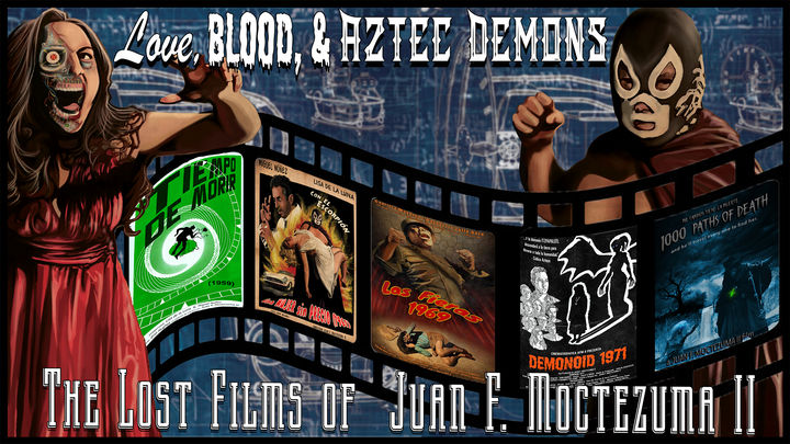 Love Blood & Aztec Demons - The Lost Films of Juan F Moctezuma II