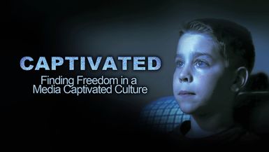 Captivated: Finding Freedom In A Media Captivated Culture