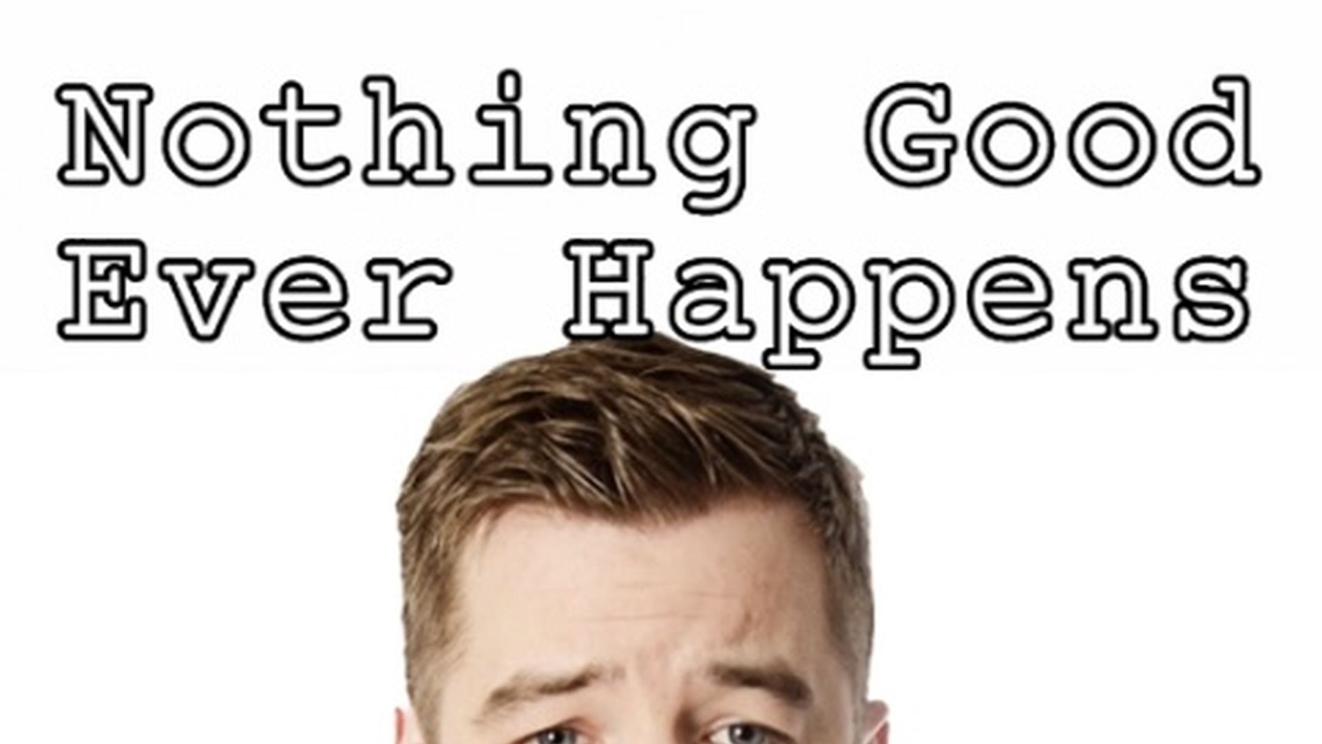 Nothing Good Ever Happens